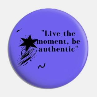 "Live the moment, be authentic" Pin