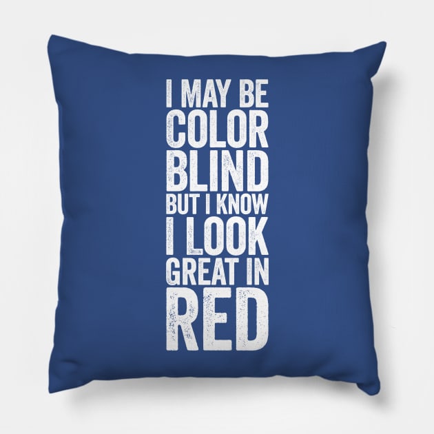 I May Be Color Blind But I Know I Look Great In Red White Pillow by GuuuExperience