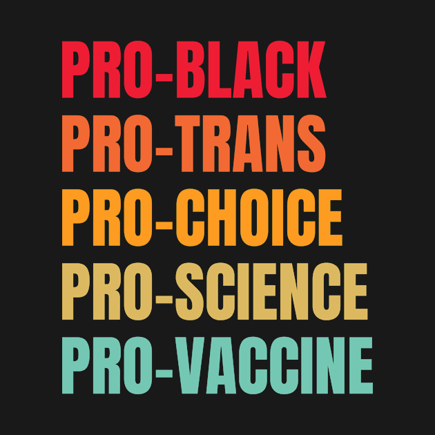 Pro Black pro brown pro queer Pro trans pro choice por science pro vaccine by MerchByThisGuy