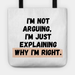 I'm Not Arguing, I'm Just Explaining Why I'm Right Tote