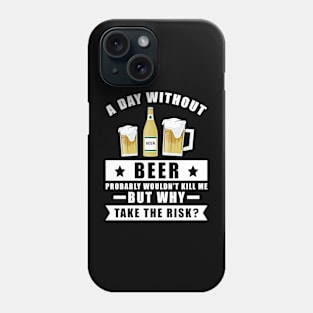 A day without Beer probably wouldn't kill me but why take the risk Phone Case