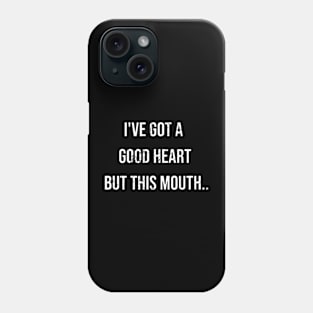 Good heart , but this mouth.. Phone Case