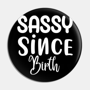 Sassy Since Birth Sassy Sarcasm Sarcastic Pin