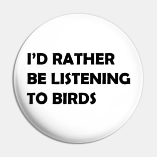 I'd Rather Be Listening to Birds Pin