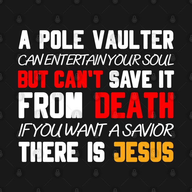 A POLE VAULTER CAN ENTERTAIN YOUR SOUL BUT CAN'T SAVE IT FROM DEATH IF YOU WANT A SAVIOR THERE IS JESUS by Christian ever life