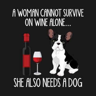 A Woman Cannot Survive On Wine Alone She Also Needs A French Bulldogs T-Shirt