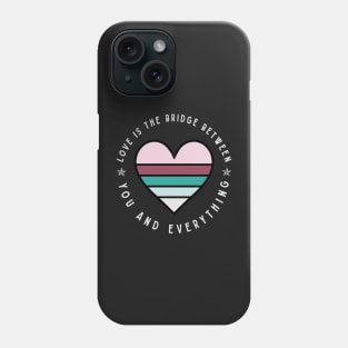 Love is the bridge between you and everything Phone Case