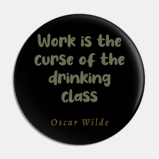 Work Is The Curse Of The Drinking Class Pin