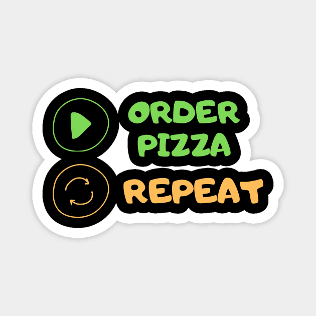 Order Pizza Replay Repeat Humor Cute Funny Gift Sarcastic Happy Fun Introvert Awkward Geek Hipster Silly Inspirational Motivational Birthday Present Magnet by EpsilonEridani