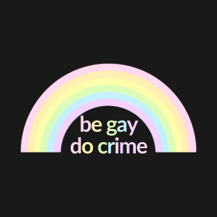 Be Gay Do Crimes Rainbow T-Shirt