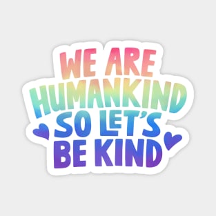 We Are Humankind So Lets Be Kind Rainbow Magnet