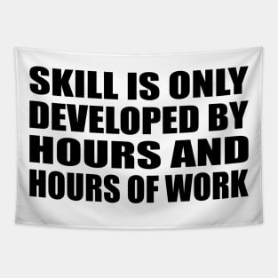 Skill is only developed by hours and hours of work Tapestry