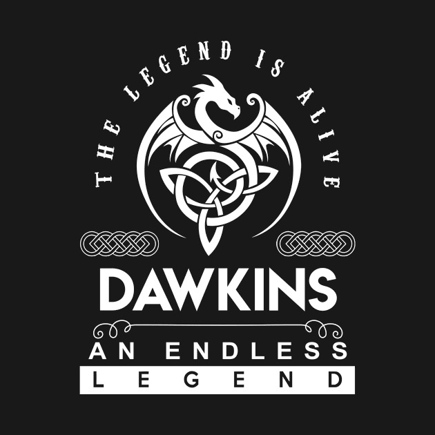 Dawkins Name T Shirt - The Legend Is Alive - Dawkins An Endless Legend Dragon Gift Item by riogarwinorganiza