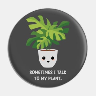 Somtimes I Talk To My Plant - Kawaii Monstera Plant Pin