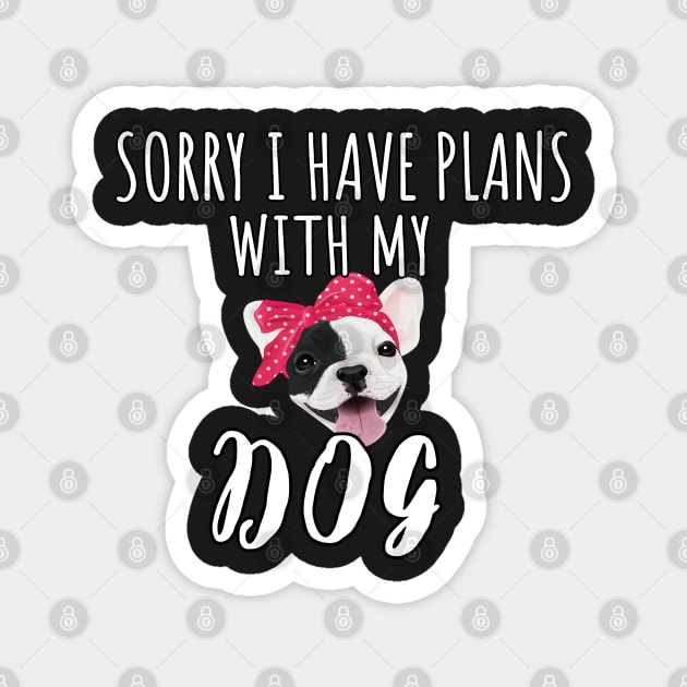Sorry I Have Plans With My French Bulldog Dog - Cute French Bulldog Gift Magnet by WassilArt