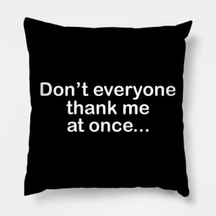 Don't Everyone Thank Me At Once... Pillow