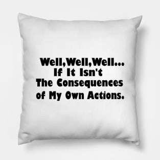 Well Well Well If It Isn't The Consequences of  My Own Actions Pillow