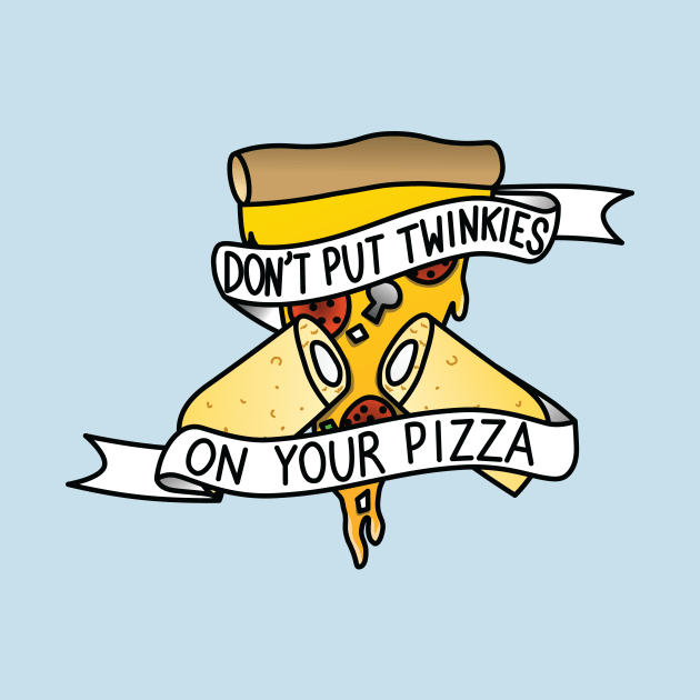 Don't Put Twinkies On Your Pizza by Kimberly Sterling