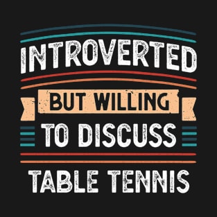 Introverted willing to discuss Table Tennis T-Shirt