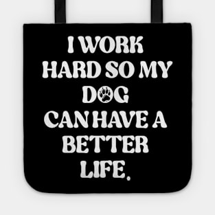 I Work Hard So My Dog Can Have A Better Life Tote