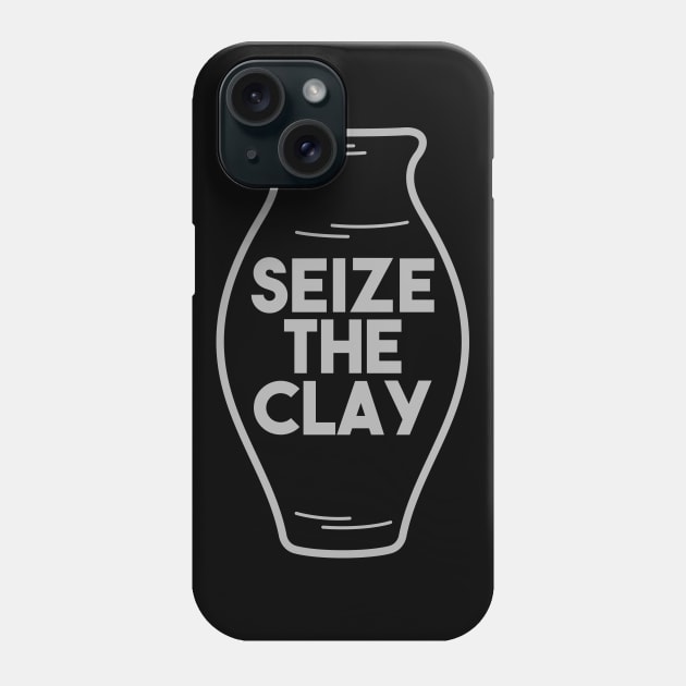 Pottery Gift " Seize The Clay " Phone Case by Design Seventytwo