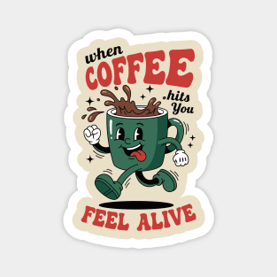 When Coffee Hits You, Feel Alive Magnet