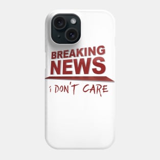 BREAKING NEWS: I Don't Care Phone Case