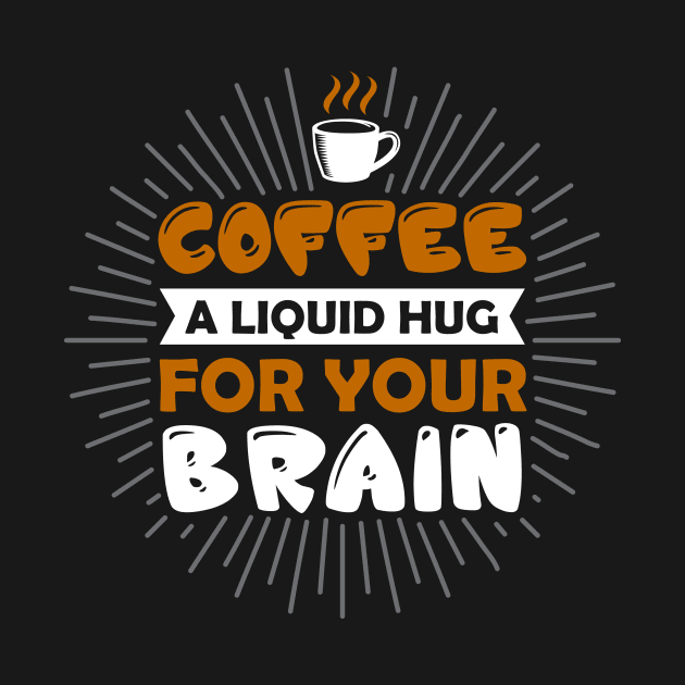 Coffee A Liquid Hug For You Brain by Wanda City