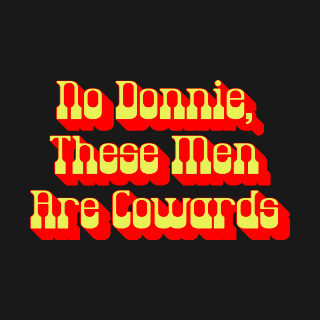 No Donnie These Men Are Cowards Walter Funny Big Lebowski Quote by GIANTSTEPDESIGN