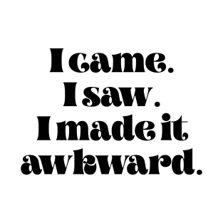 I came I saw I made it awkward T-Shirt