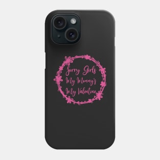 Sorry Girls My Mommy's My Valentine Funny Quote Design Phone Case