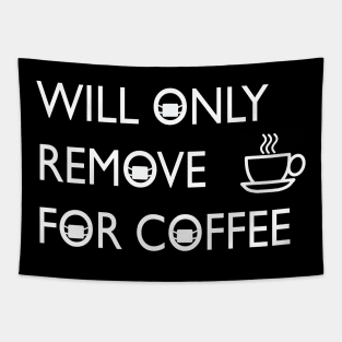 will only remove for coffee Tapestry