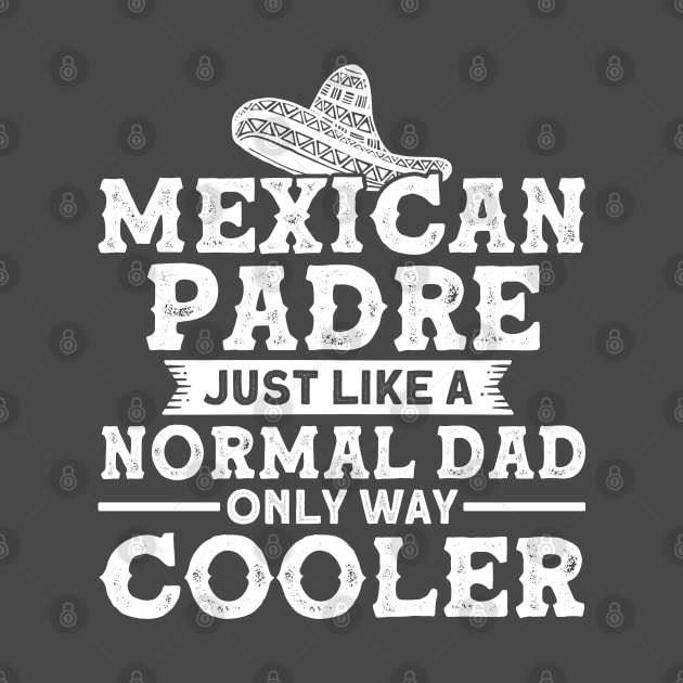 Mexican Padre Like Normal Dad Only Cooler Proud Mexican by Toeffishirts