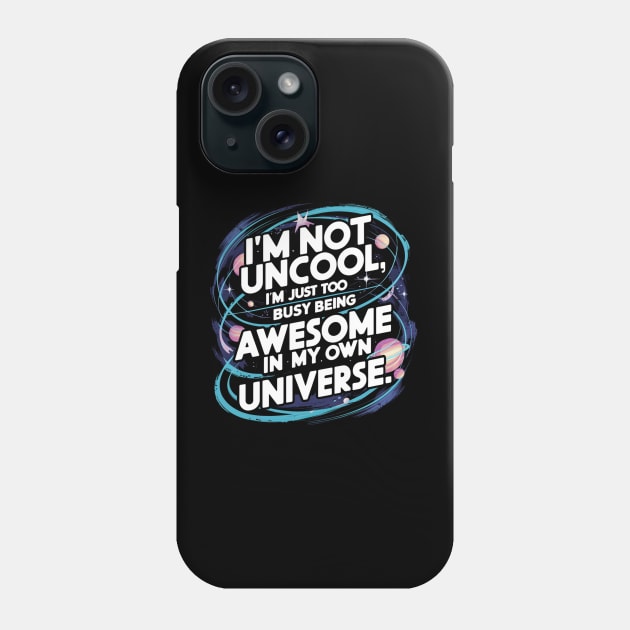 I'm Not Uncool, I'm Just Too Busy Being Awesome In My Own Universe Phone Case by Be the First to Wear