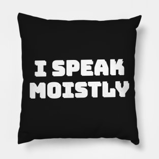 I Speak Moistly Pillow