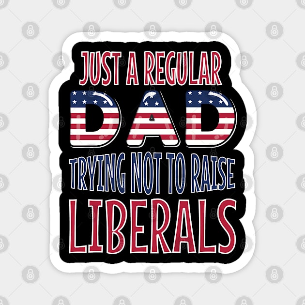 just a regular dad trying not to raise liberals american flag fathers day Magnet by Marcekdesign