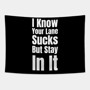 I Know Your Lane Sucks But Stay In It-Sarcastic Saying Tapestry