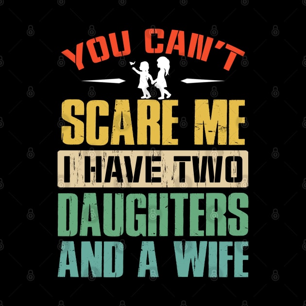 You Can't Scare Me I Have Two Daughters And A Wife by eyelashget