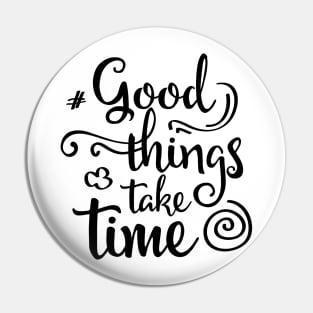 good things take time Pin