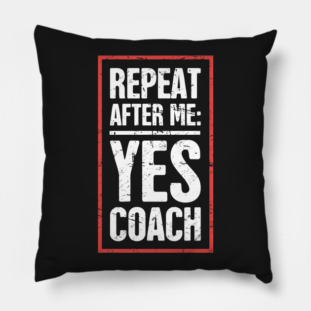 Repeat After Me: Yes Coach!