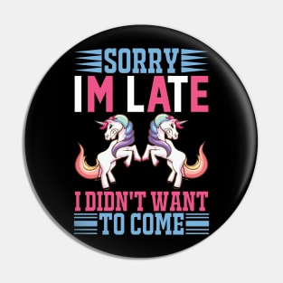 Sorry Im Late I Didnt Want To Come Sarcastic Unicorn Pin