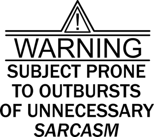 Warning Subject Prone to Outbursts of Unnecessary Sarcasm Magnet