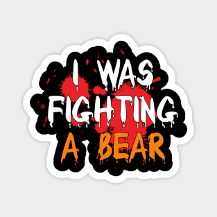 I Was Fighting a Bear Magnet