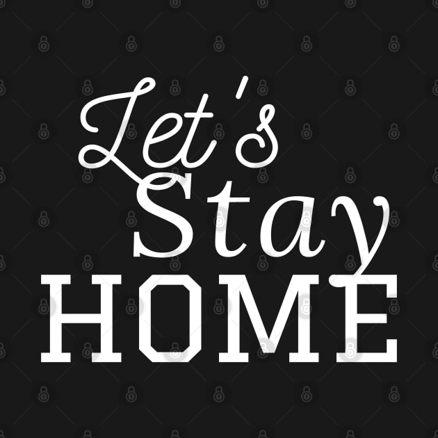 Let's Stay Home - Quarantine quotes - Stay Safe by Abstract Designs