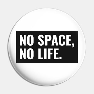 No Space, No Life. Pin