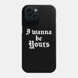 I wanna be yours Phone Case