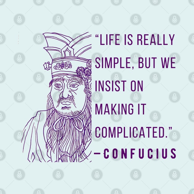 Confucius said Life is really simple, but we insist on making it complicated. by artbleed