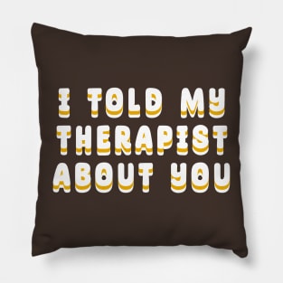 I-Told-My-Therapist-About-You Pillow