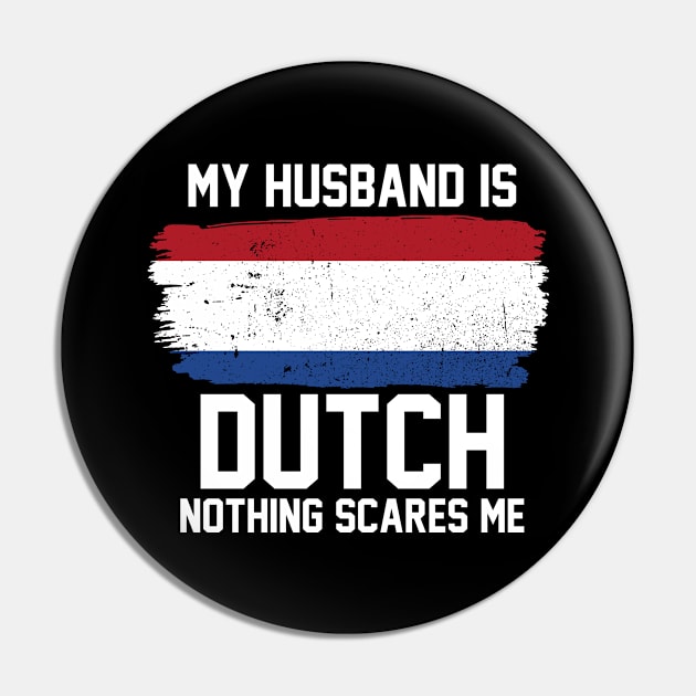 My Husband is Dutch Nothing Scares Me Pin by FanaticTee