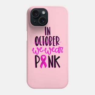 In October We Wear Pink - Breast Cancer Awareness Phone Case